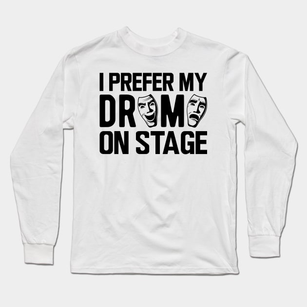 Theatre - I prefer my drama on stage Long Sleeve T-Shirt by KC Happy Shop